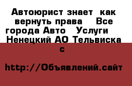 Автоюрист знает, как вернуть права. - Все города Авто » Услуги   . Ненецкий АО,Тельвиска с.